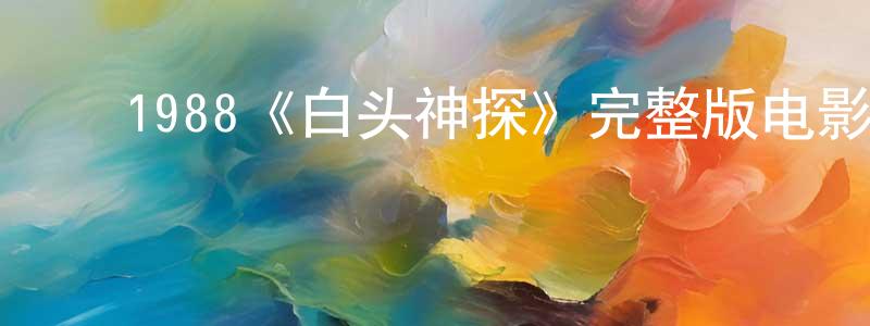 陈天波发布1988《白头神探》完整版电影/在线观看/百度云-美剧天堂